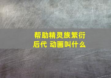 帮助精灵族繁衍后代 动画叫什么